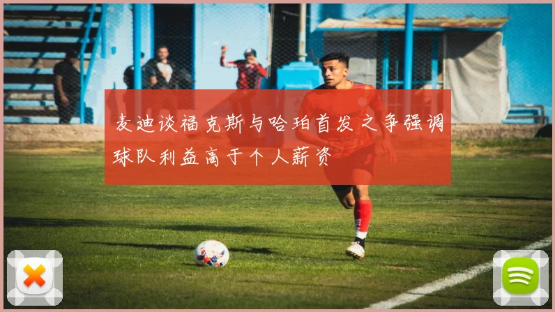 麦迪谈福克斯与哈珀首发之争强调球队利益高于个人薪资