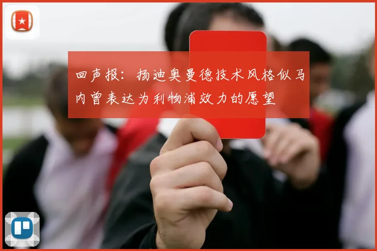 回声报：扬迪奥曼德技术风格似马内曾表达为利物浦效力的愿望