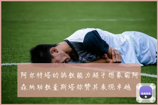 阿尔特塔的执教能力超乎想象前阿森纳助教奎斯塔称赞其表现卓越